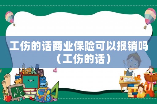 工傷的話商業(yè)保險可以報銷嗎（工傷的話）