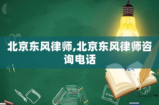 北京東風(fēng)律師,北京東風(fēng)律師咨詢電話