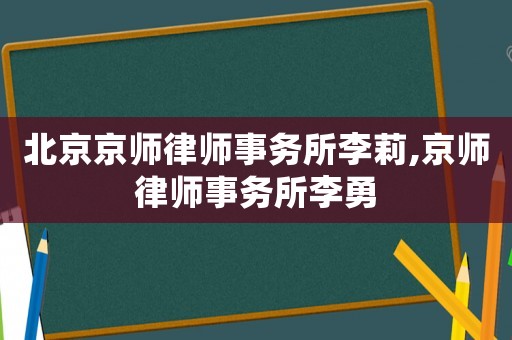 北京京師律師事務(wù)所李莉,京師律師事務(wù)所李勇