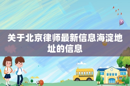 關(guān)于北京律師最新信息海淀地址的信息