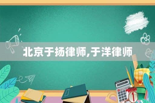 北京于揚(yáng)律師,于洋律師