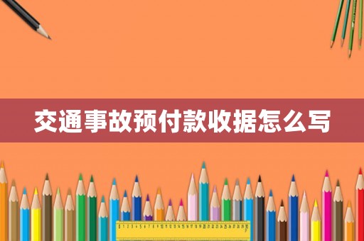 交通事故預(yù)付款收據(jù)怎么寫