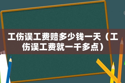 工傷誤工費(fèi)賠多少錢(qián)一天（工傷誤工費(fèi)就一千多點(diǎn)）