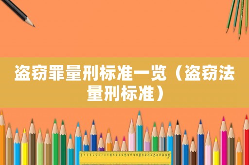 盜竊罪量刑標準一覽（盜竊法量刑標準）
