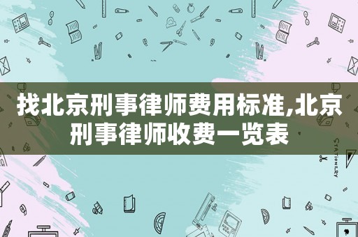 找北京刑事律師費用標(biāo)準(zhǔn),北京刑事律師收費一覽表