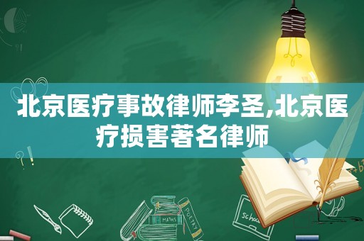 北京醫(yī)療事故律師李圣,北京醫(yī)療損害著名律師