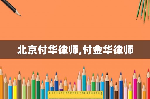 北京付華律師,付金華律師