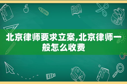 北京律師要求立案,北京律師一般怎么收費(fèi)