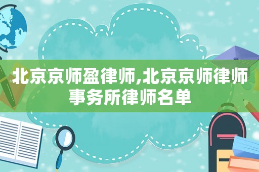 北京京師盈律師,北京京師律師事務(wù)所律師名單