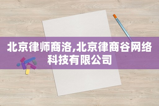 北京律師商洛,北京律商谷網(wǎng)絡(luò)科技有限公司