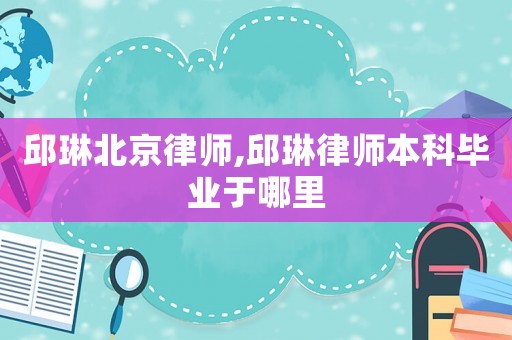 邱琳北京律師,邱琳律師本科畢業(yè)于哪里