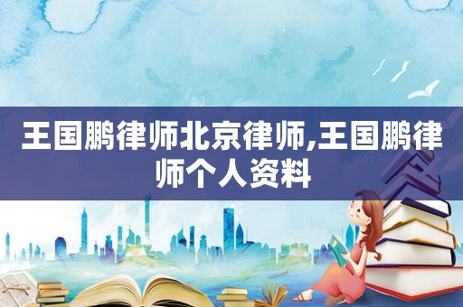 王國鵬律師北京律師,王國鵬律師個人資料