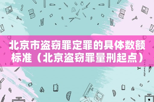 北京市盜竊罪定罪的具體數(shù)額標(biāo)準(zhǔn)（北京盜竊罪量刑起點）