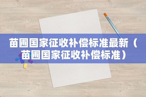 苗圃國(guó)家征收補(bǔ)償標(biāo)準(zhǔn)最新（苗圃國(guó)家征收補(bǔ)償標(biāo)準(zhǔn)）