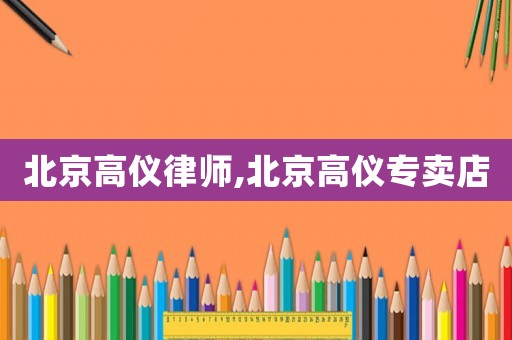 北京高儀律師,北京高儀專賣店