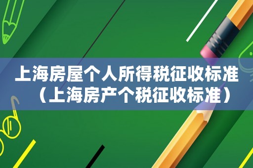 上海房屋個人所得稅征收標準（上海房產(chǎn)個稅征收標準）
