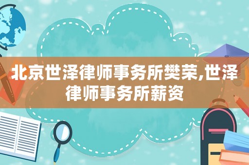 北京世澤律師事務(wù)所樊榮,世澤律師事務(wù)所薪資