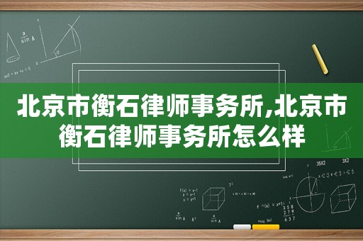 北京市衡石律師事務(wù)所,北京市衡石律師事務(wù)所怎么樣
