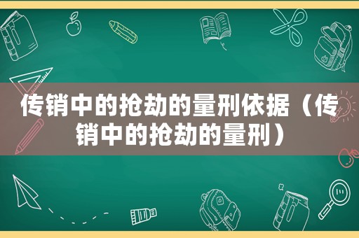 傳銷中的搶劫的量刑依據(jù)（傳銷中的搶劫的量刑）