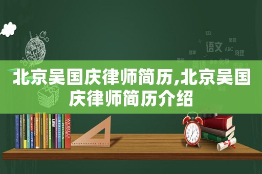 北京吳國(guó)慶律師簡(jiǎn)歷,北京吳國(guó)慶律師簡(jiǎn)歷介紹