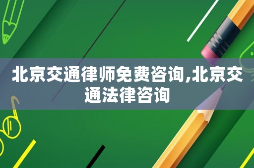 北京交通律師免費(fèi)咨詢,北京交通法律咨詢