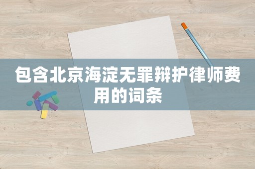 包含北京海淀無罪辯護律師費用的詞條