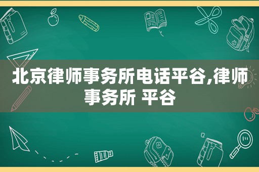 北京律師事務(wù)所電話平谷,律師事務(wù)所 平谷