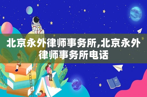 北京永外律師事務(wù)所,北京永外律師事務(wù)所電話