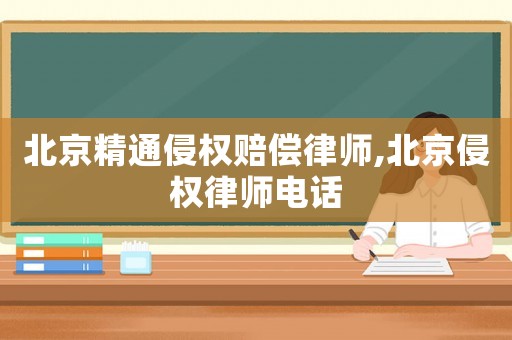 北京精通侵權(quán)賠償律師,北京侵權(quán)律師電話