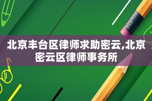 北京豐臺(tái)區(qū)律師求助密云,北京密云區(qū)律師事務(wù)所