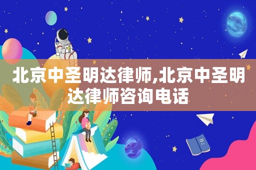 北京中圣明達(dá)律師,北京中圣明達(dá)律師咨詢電話