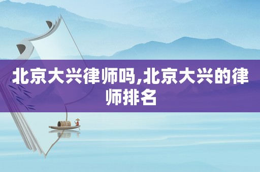 北京大興律師嗎,北京大興的律師排名