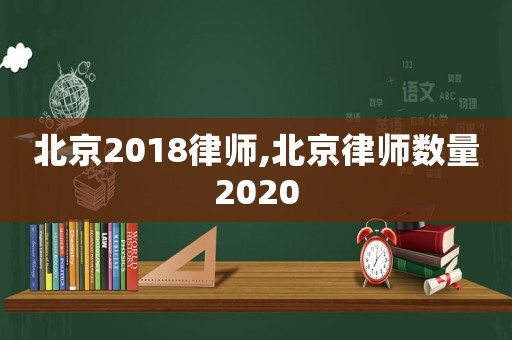北京2018律師,北京律師數(shù)量2020