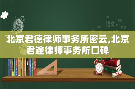 北京君德律師事務(wù)所密云,北京君途律師事務(wù)所口碑