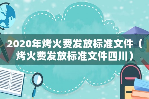 2020年烤火費發(fā)放標準文件（烤火費發(fā)放標準文件四川）