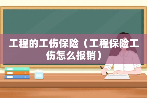 工程的工傷保險（工程保險工傷怎么報銷）