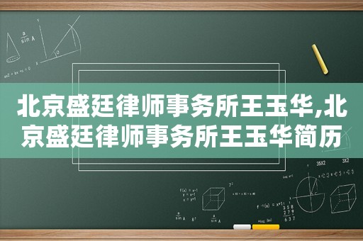 北京盛廷律師事務(wù)所王玉華,北京盛廷律師事務(wù)所王玉華簡歷