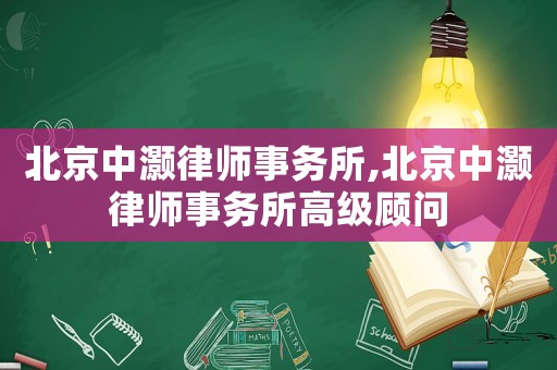 北京中灝律師事務(wù)所,北京中灝律師事務(wù)所高級顧問