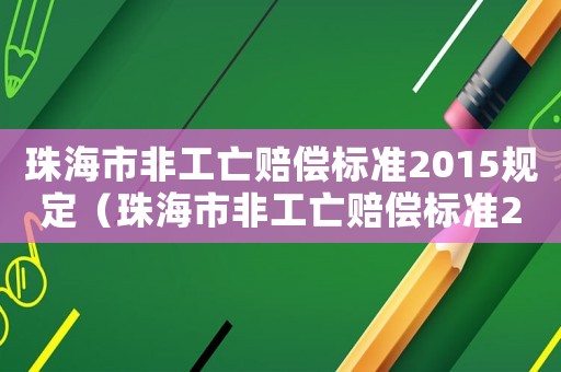 珠海市非工亡賠償標準2015規(guī)定（珠海市非工亡賠償標準2015）