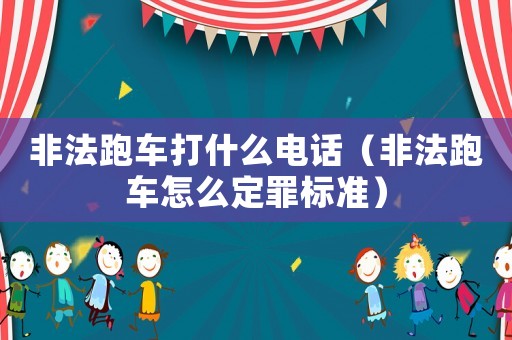 非法跑車打什么電話（非法跑車怎么定罪標(biāo)準(zhǔn)）