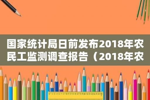 國(guó)家統(tǒng)計(jì)局日前發(fā)布2018年農(nóng)民工監(jiān)測(cè)調(diào)查報(bào)告（2018年農(nóng)民工工傷補(bǔ)償?shù)奈募? title=