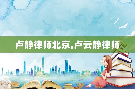 盧靜律師北京,盧云靜律師