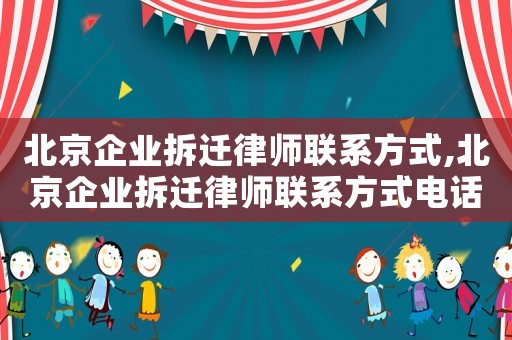 北京企業(yè)拆遷律師聯(lián)系方式,北京企業(yè)拆遷律師聯(lián)系方式電話