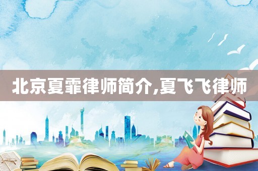 北京夏霏律師簡(jiǎn)介,夏飛飛律師