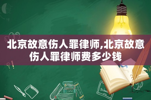 北京故意傷人罪律師,北京故意傷人罪律師費(fèi)多少錢(qián)