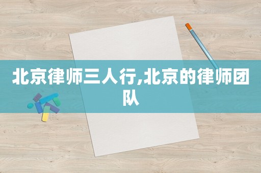 北京律師三人行,北京的律師團(tuán)隊(duì)