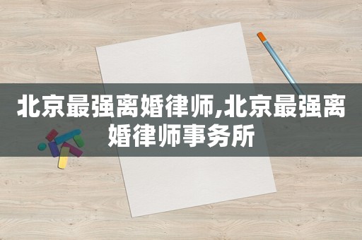 北京最強離婚律師,北京最強離婚律師事務所
