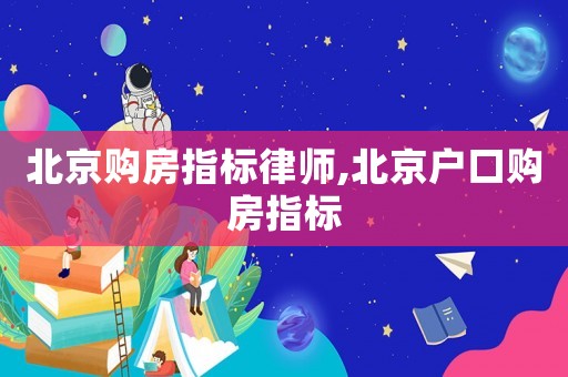 北京購房指標(biāo)律師,北京戶口購房指標(biāo)