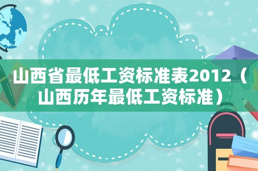 山西省最低工資標(biāo)準(zhǔn)表2012（山西歷年最低工資標(biāo)準(zhǔn)）