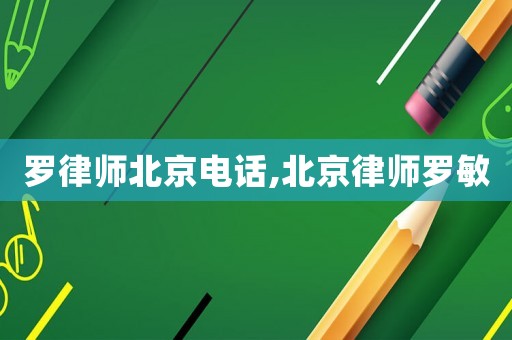 羅律師北京電話(huà),北京律師羅敏
